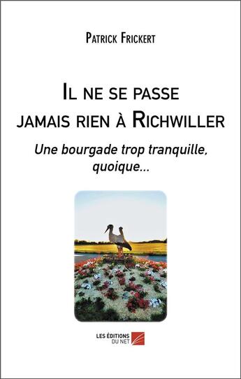 Couverture du livre « Il ne se passe jamais rien a richwiller - une bourgade trop tranquille, quoique... » de Patrick Frickert aux éditions Editions Du Net