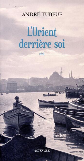 Couverture du livre « L'Orient derrière soi » de Tubeuf André aux éditions Actes Sud