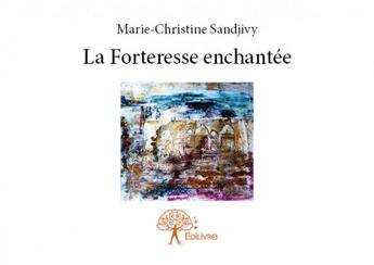 Couverture du livre « La forteresse enchantée » de Marie-Christine Sand aux éditions Edilivre