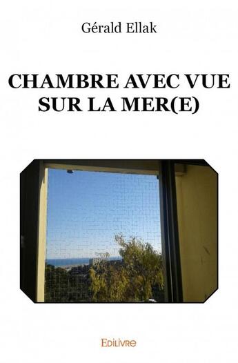 Couverture du livre « Chambre avec vue sur la mer(e) » de Gerald Ellak aux éditions Edilivre