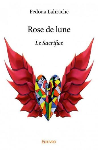 Couverture du livre « Rose de lune ; le sacrifice » de Fedoua Lahrache aux éditions Edilivre