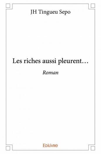 Couverture du livre « Les riches aussi pleurent... » de J. H. Tingueu Sepo aux éditions Edilivre