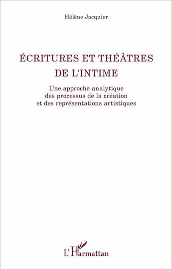 Couverture du livre « Écritures et théâtres de l'intime ; une approche analytique des processus de la création et des représentations artistiques » de Helene Jacquier aux éditions L'harmattan