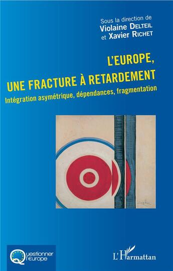 Couverture du livre « L'Europe, une fracture à retardement ; integration asymétrique, dépendances, fragmentation » de Xavier Richet et Violaine Delteil aux éditions L'harmattan