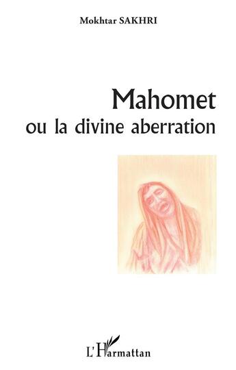 Couverture du livre « Mahomet ou la divine aberration » de Mokhtar Sakhri aux éditions L'harmattan