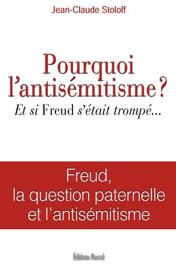 Couverture du livre « Pourquoi l'antisémitisme ? et si Freud s'était trompé... » de Jean-Claude Stoloff aux éditions Pascal