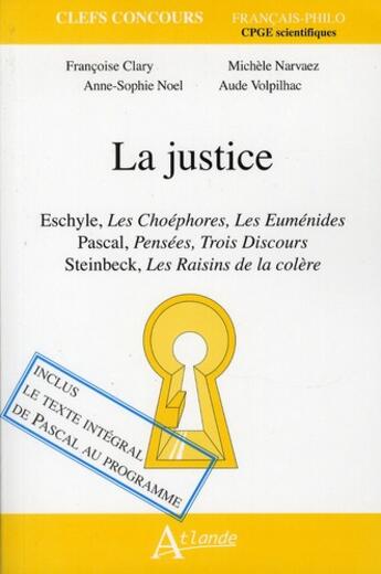 Couverture du livre « La justice ; les euménides, d'Eschyle ; Pensées, de Pascal ; les raisins de la colère, de Steinbeck » de Francoise Clary et Michele Narvaez et Anne-Sophie Noel et Aude Volpilhac aux éditions Atlande Editions