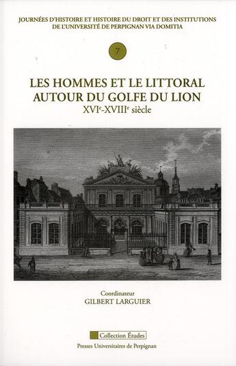 Couverture du livre « Les hommes et le littoral autour du golfe du Lion (XVIe - XVIIIe siècle) : Journées d'histoire et histoire du droit et des institutions de l'université de Perpignan (7) » de Gilbert Larguier aux éditions Pu De Perpignan