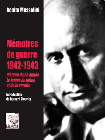 Couverture du livre « Mémoires de guerre 1942-1943 : Histoire d'une année. Le temps du bâton et de la carotte » de Benito Mussolini aux éditions Deterna