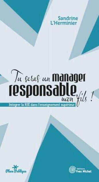 Couverture du livre « Tu seras un manager responsable mon fils ! intégrer la RSE dans l'enseignement supérieur » de Sandrine L'Herminier aux éditions Yves Michel