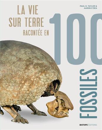 Couverture du livre « La vie sur terre racontée en 100 fossiles » de Paul D. Taylor et Aaron O'Dea aux éditions Biotope