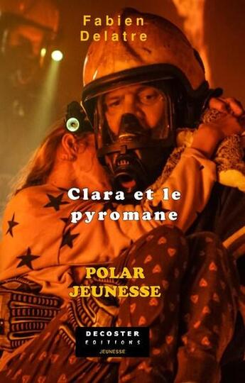 Couverture du livre « Les enquêtes de la famille Duron Tome 3 : Clara et le pyromane » de Fabien Delatre aux éditions Decoster Editions