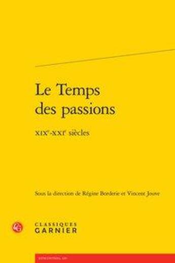 Couverture du livre « Le temps des passions ; XIXe-XXIe siècles » de Vincent Jouve et Regine Borderie aux éditions Classiques Garnier