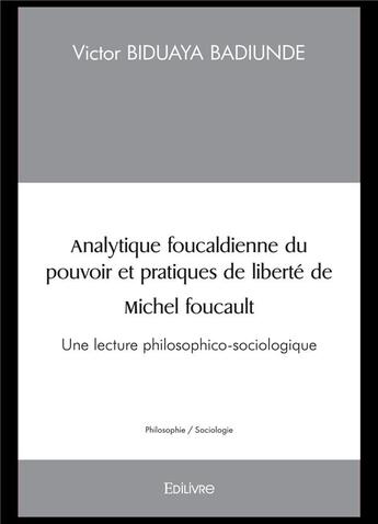 Couverture du livre « Analytique foucaldienne du pouvoir et pratiques de liberte - une lecture philosophico-sociologique » de Victor Biduaya Badiu aux éditions Edilivre