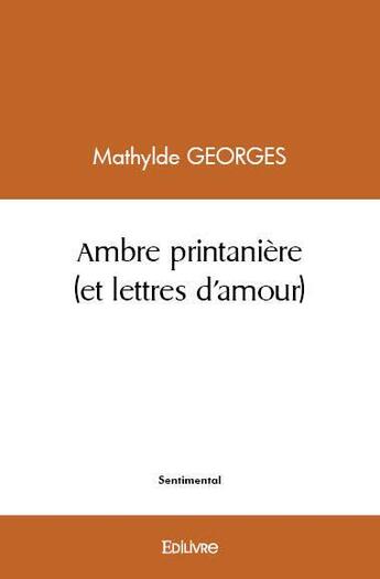 Couverture du livre « Ambre printaniere (et lettres d'amour) » de Georges Mathylde aux éditions Edilivre