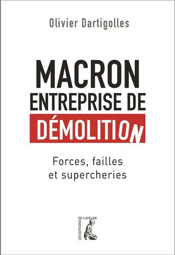 Couverture du livre « Macron, entreprise de démolition ; forces, failles, farces » de Olivier Dartigolles aux éditions Editions De L'atelier