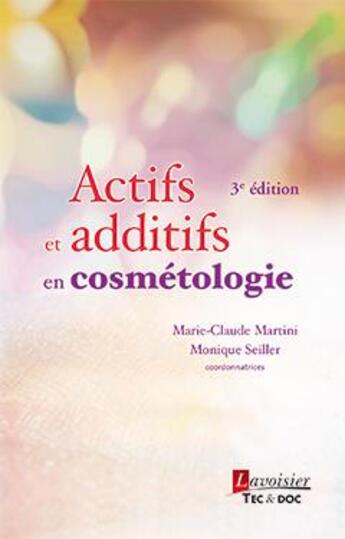 Couverture du livre « Actifs et additifs en cosmetologie, 3e ed. (retirage broche 2016) » de Marie-Claude Martini aux éditions Tec Et Doc