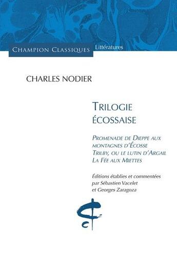 Couverture du livre « Trilogie écossaise ; promenade de Dieppe aux montagnes d'Ecosse ; Trilby ou le lutin d'Airgail ; la fée aux miettes » de Charles Nodier aux éditions Honore Champion