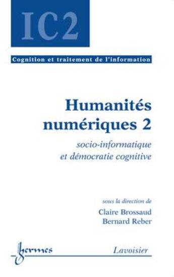 Couverture du livre « Humanites numeriques 2 : socio-informatique et democratie cognitive (traite ic2, serie cognition et » de Claire Brossaud aux éditions Hermes Science Publications