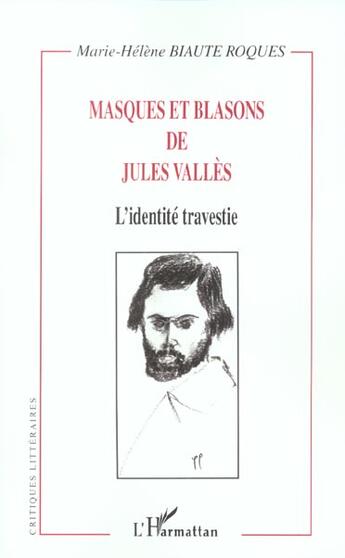 Couverture du livre « Masques et blasons de jules valles - l identite travestie » de Biaute Roques M-H. aux éditions L'harmattan