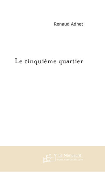 Couverture du livre « LE CINQUIEME QUARTIER » de Renaud Adnet aux éditions Le Manuscrit