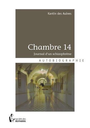 Couverture du livre « Chambre 14 ; journal d'un schizophrène » de Kantin Des Aulnes aux éditions Societe Des Ecrivains