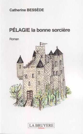 Couverture du livre « Pélagie la bonne sorcière » de Catherine Bessede aux éditions La Bruyere