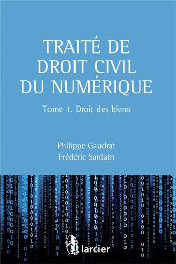 Couverture du livre « Traité de droit civil du numérique Tome 1 ; droit des biens » de Philippe Gaudrat et Frederic Sardain aux éditions Larcier