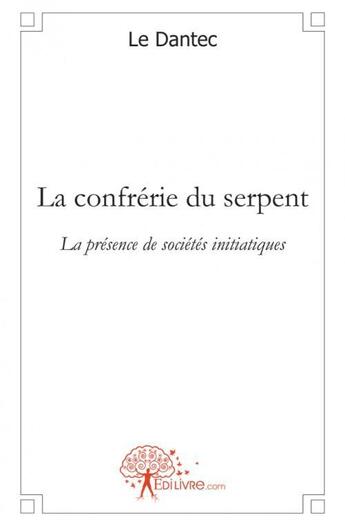 Couverture du livre « La confrerie du serpent - la presence de societes initiatiques » de Dantec Le aux éditions Edilivre