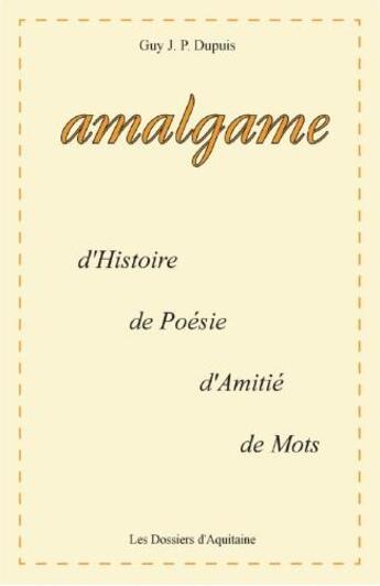 Couverture du livre « Amalgame ; d'histoire, de poésie, d'amitié, de mots » de Guy Dupuis aux éditions Dossiers D'aquitaine