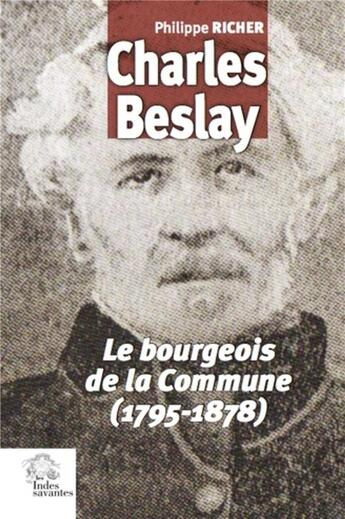 Couverture du livre « Charles Beslay ; le bourgeois de la Commune (1795-1878) » de Philippe Richer aux éditions Les Indes Savantes