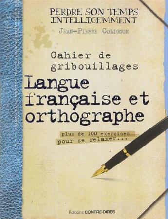 Couverture du livre « Cahier de gribouillages ; langue française et orthographe ; plus de 100 excercices pour se ralaxer... » de Jean-Pierre Colignon aux éditions Contre-dires