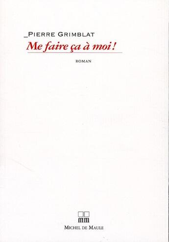 Couverture du livre « Me faire ça à moi » de Pierre Grimblat aux éditions Michel De Maule