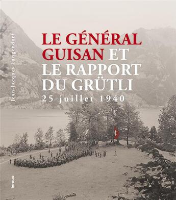 Couverture du livre « Le Général Guisan et le rapport du Grütli ; 25 juillet 1940 » de Jean-Jacques Langendorf aux éditions Infolio