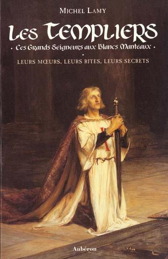 Couverture du livre « Les templiers ; ces grands seigneurs aux blancs manteaux » de Michel Lamy aux éditions Auberon