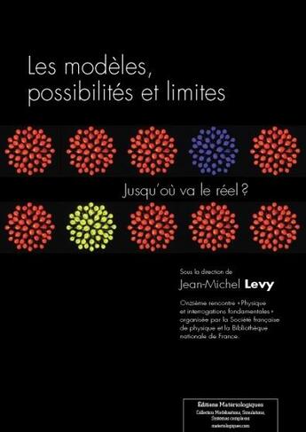 Couverture du livre « Les modèles, possibilités et limites ; jusqu'où va le réel ? » de Jean-Michel Levy aux éditions Editions Matériologiques