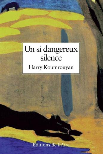 Couverture du livre « Un si dangereux silence » de Harry Koumrouyan aux éditions Éditions De L'aire