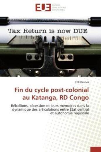 Couverture du livre « Fin du cycle post-colonial au katanga, rd congo - rebellions, secession et leurs memoires dans la dy » de Erik Kennes aux éditions Editions Universitaires Europeennes