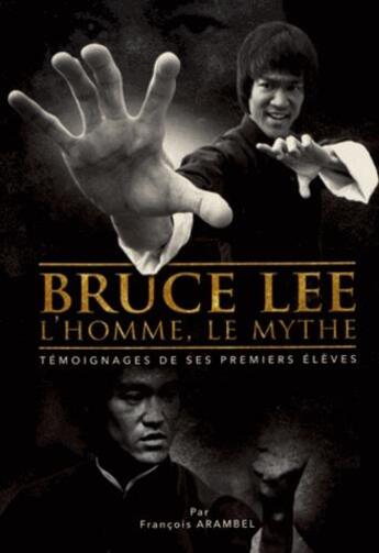 Couverture du livre « Bruce lee, l'homme, le mythe ; témoignages de ses premiers élèves » de Francois Arambel aux éditions Em