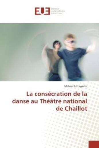 Couverture du livre « La consecration de la danse au theatre national de chaillot » de Le Lagadec Mahaut aux éditions Editions Universitaires Europeennes