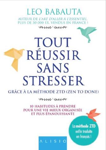 Couverture du livre « Tout réussir sans stresser grâce à la méthode ZTD (zen to done) ; 10 habitudes à prendre pour une vie mieux organisée et plus épanouissante » de Leo Babauta aux éditions Alisio