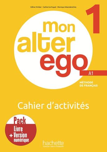 Couverture du livre « Mon Alter Ego 1 - Pack Cahier d'activités + Version numérique (A1) » de Celine Himber et Catherine Hugot et Monique Waendendries aux éditions Hachette Fle