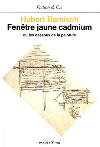 Couverture du livre « Fenetre jaune cadmium. ou les dessous de la peinture » de Hubert Damisch aux éditions Seuil