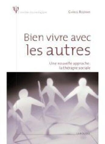 Couverture du livre « Bien vivre avec les autres ; une nouvelle approche ; la thérapie sociale » de Charles Rojzman aux éditions Larousse