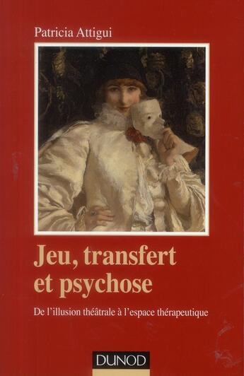 Couverture du livre « Jeu, transfert et psychose ; de l'illusion théâtrale à l'espace thérapeutique » de P Attigui aux éditions Dunod