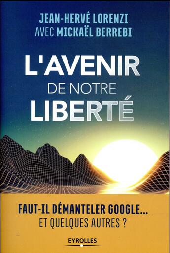 Couverture du livre « L'avenir de notre liberté ; faut-il démanteler Google... et quelques autres ? » de Jean-Herve Lorenzi et Mickael Berrebi aux éditions Eyrolles