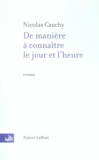 Couverture du livre « De manière à connaître le jour et l'heure » de Nicolas Cauchy aux éditions Robert Laffont