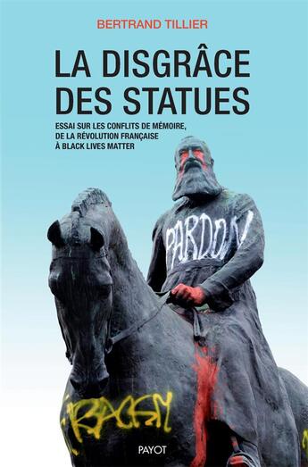 Couverture du livre « La disgrâce des statues : essai sur les conflits de mémoire, de la révolution francaise a black lives matter » de Bertrand Tillier aux éditions Payot