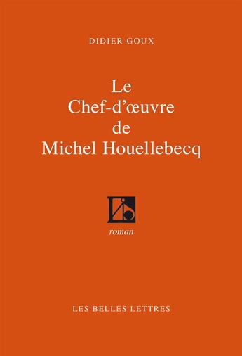 Couverture du livre « Le chef-d'oeuvre de Michel Houellebecq » de Didier Goux aux éditions Belles Lettres