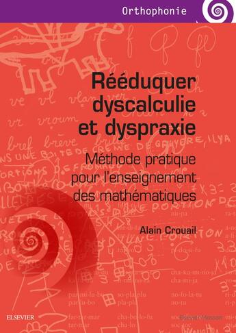 Couverture du livre « Rééduquer dyscalculie et dyspraxie ; méthode pratique pour l'enseignement des mathématiques » de Alain Crouail aux éditions Elsevier-masson